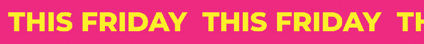 Bright pink banner with yellow text 'THIS FRIDAY' repeated three times.