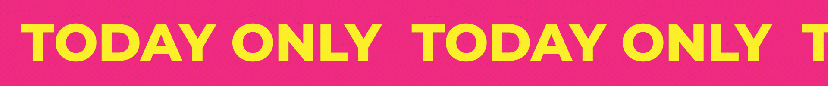 Bold yellow text 'TODAY ONLY' repeated on a bright pink background.